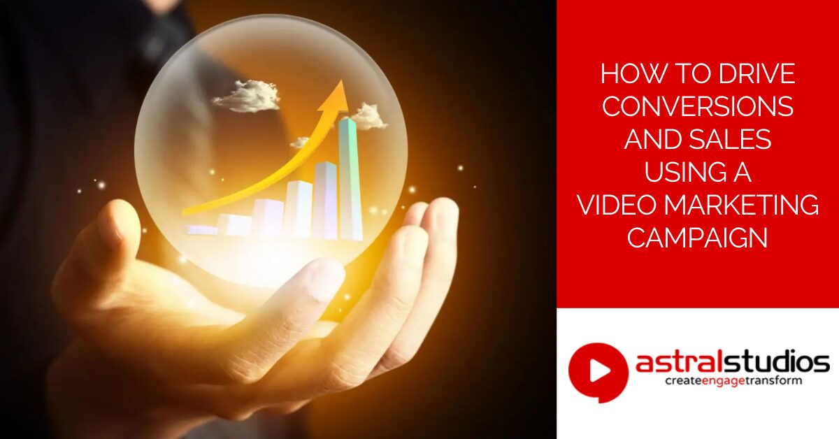 How to Drive Conversions and Sales Using a Video Marketing Campaign