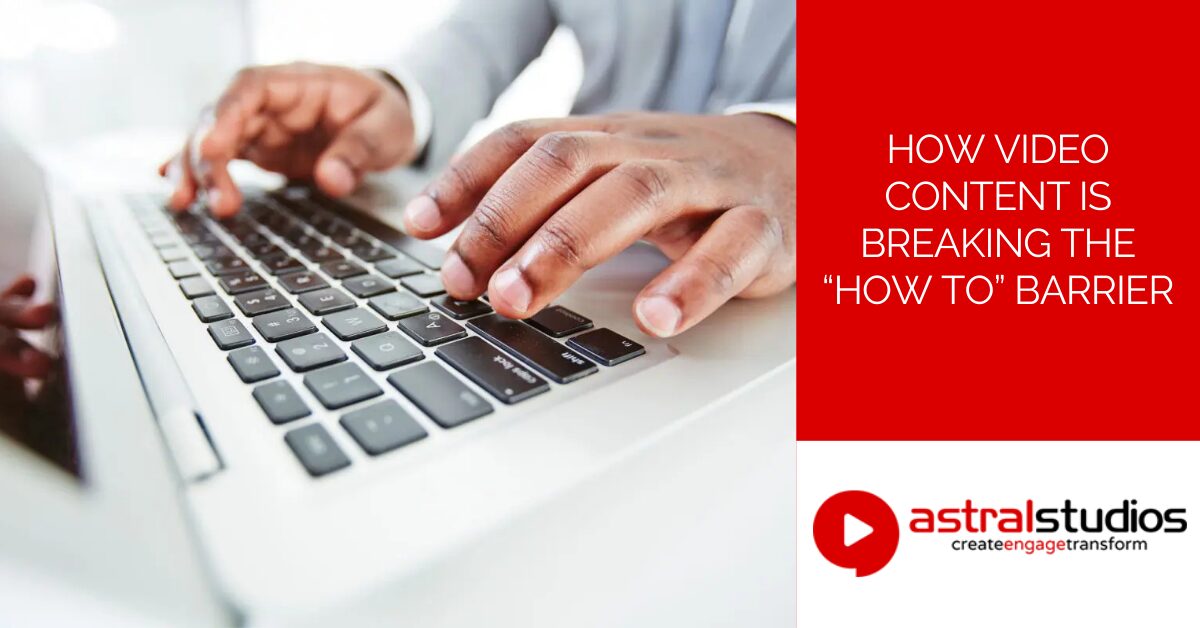 How Video Content is Breaking the “How to” Barrier