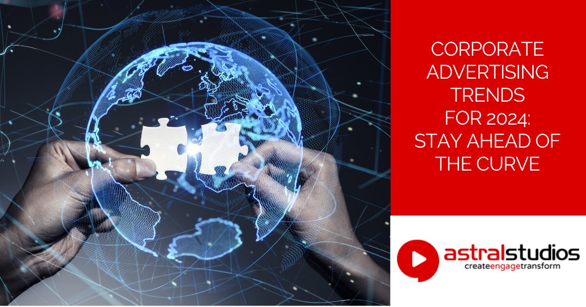 Corporate Advertising Trends for 2024: Stay Ahead of the Curve