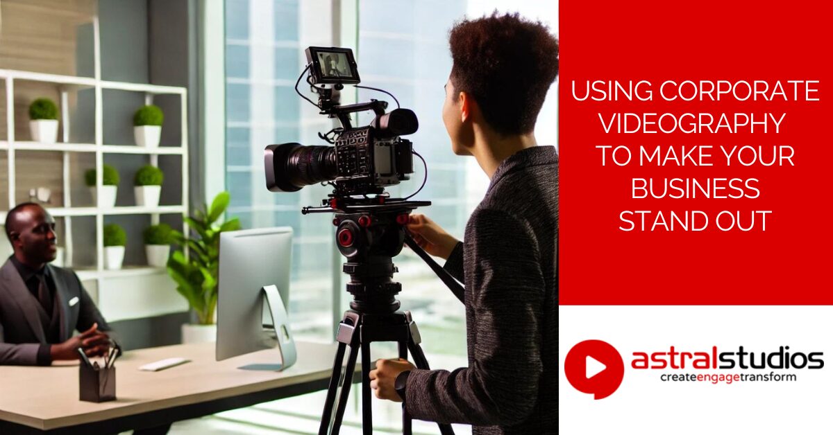 Using Corporate Videography to Make Your Business Stand Out
