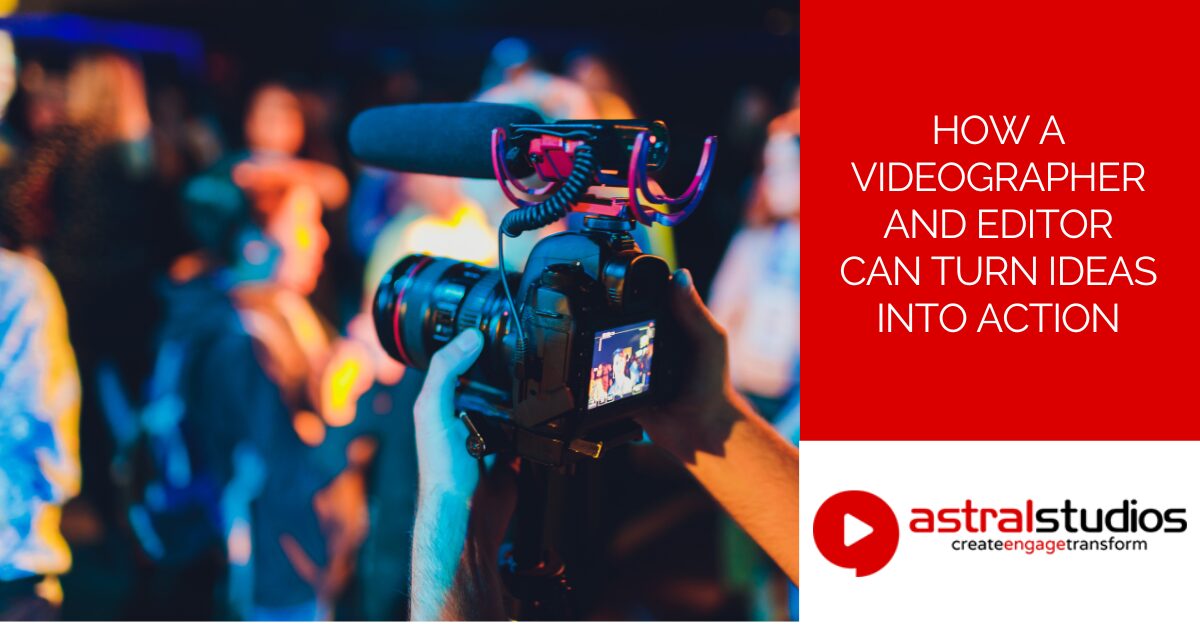 How a Videographer and Editor Can Turn Ideas into Action